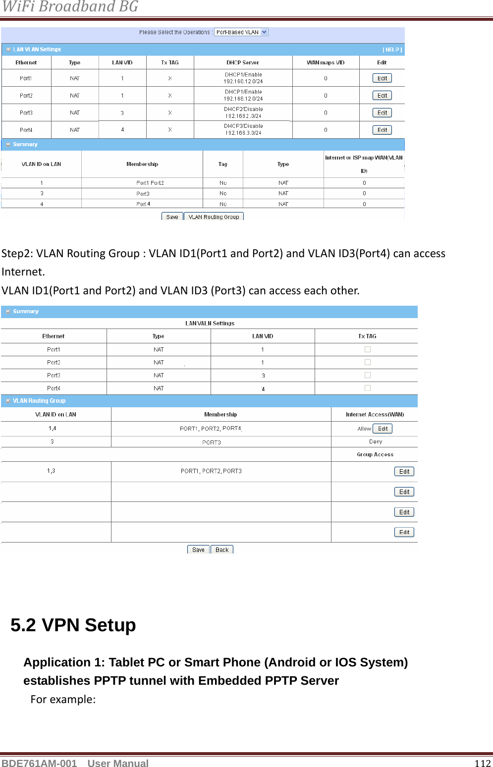 WiFiBroadbandBGBDE761AM-001  User Manual   112Step2:VLANRoutingGroup:VLANID1(Port1andPort2)andVLANID3(Port4)canaccessInternet.VLANID1(Port1andPort2)andVLANID3(Port3)canaccesseachother.5.2 VPN Setup Application 1: Tablet PC or Smart Phone (Android or IOS System)     establishes PPTP tunnel with Embedded PPTP Server Forexample: