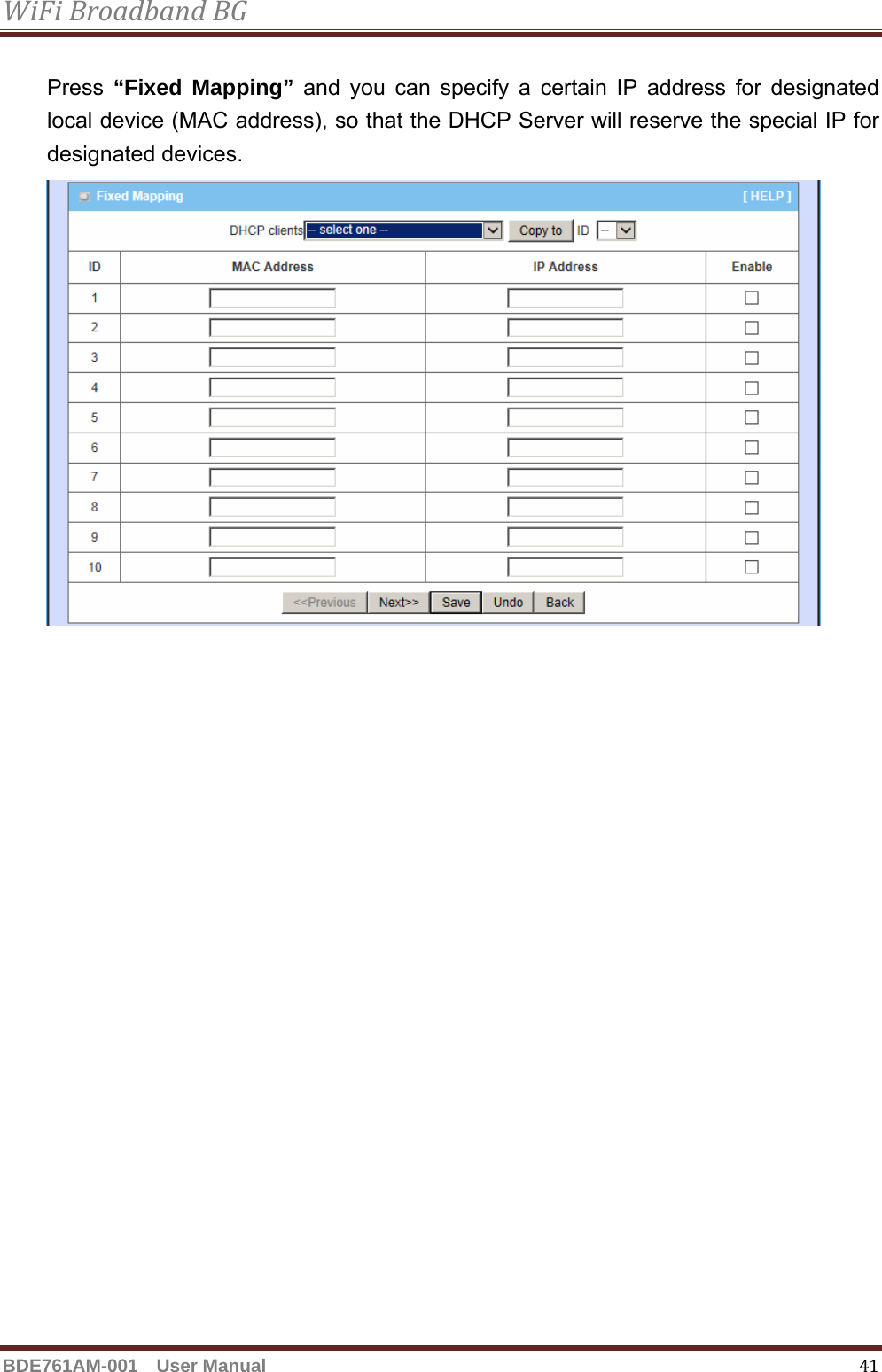 WiFiBroadbandBGBDE761AM-001  User Manual   41 Press  “Fixed Mapping” and you can specify a certain IP address for designated local device (MAC address), so that the DHCP Server will reserve the special IP for designated devices.    