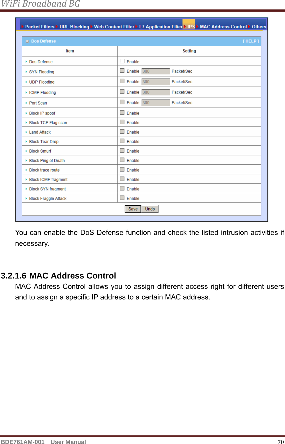 WiFiBroadbandBGBDE761AM-001  User Manual   70 You can enable the DoS Defense function and check the listed intrusion activities if necessary.   3.2.1.6 MAC Address Control MAC Address Control allows you to assign different access right for different users and to assign a specific IP address to a certain MAC address. 