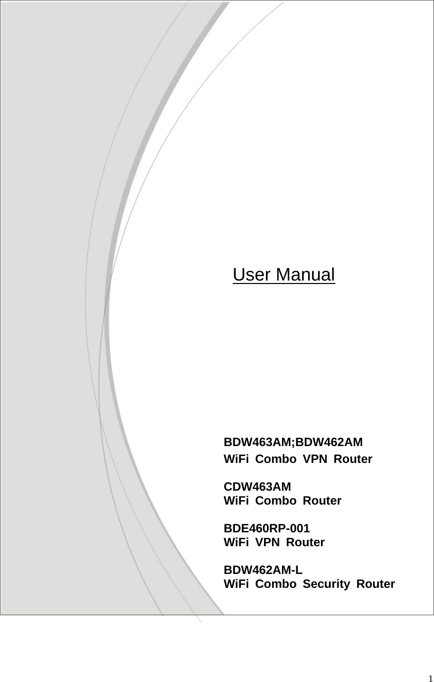  1                                            BDW463AM;BDW462AMWiFi Combo VPN Router CDW463AMWiFi Combo Router BDE460RP-001WiFi VPN Router  BDW462AM-L WiFi Combo Security Router                   User Manual 