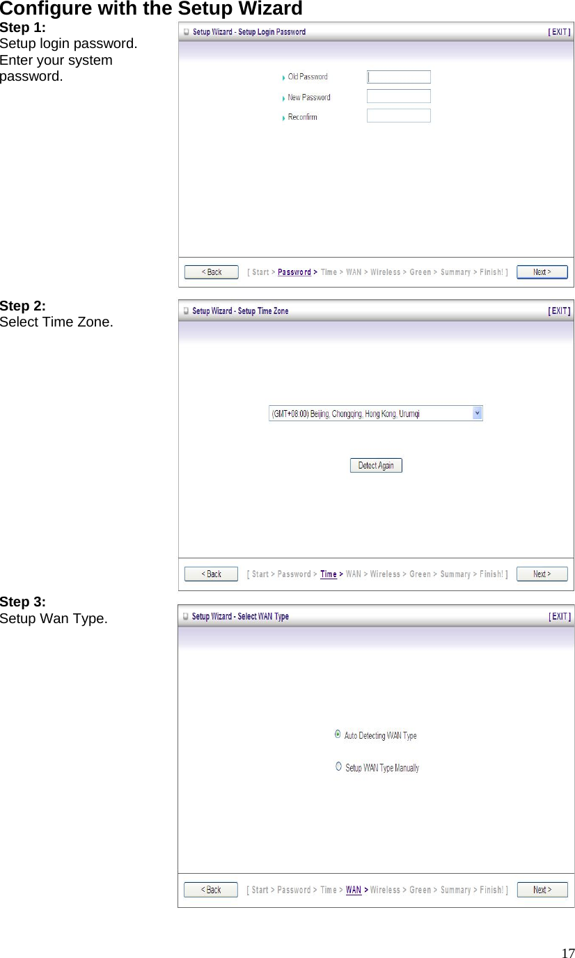  17Configure with the Setup Wizard Step 1:   Setup login password. Enter your system password.    Step 2:   Select Time Zone.  Step 3:   Setup Wan Type.    