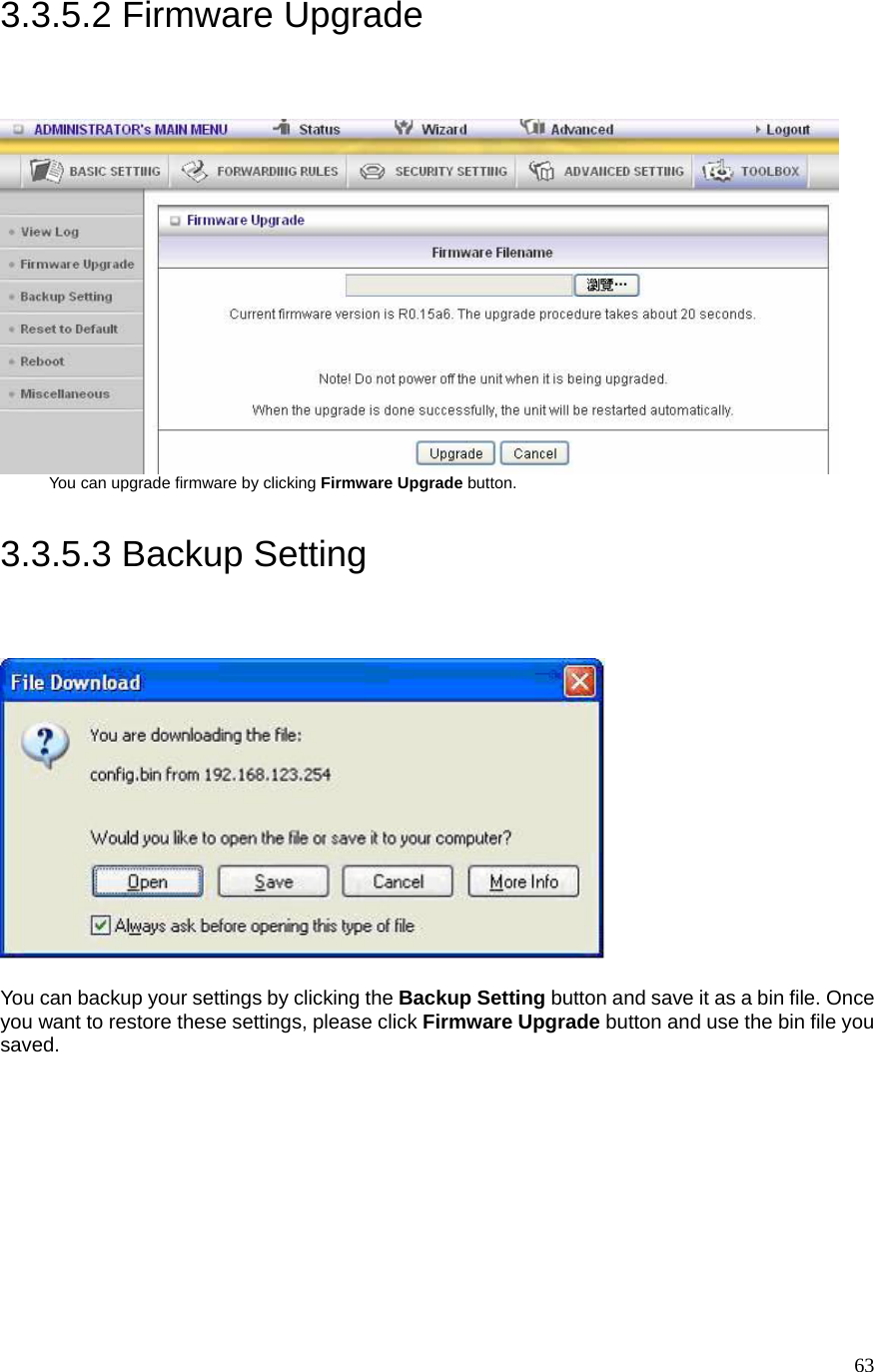 633.3.5.2 Firmware Upgrade  You can upgrade firmware by clicking Firmware Upgrade button.  3.3.5.3 Backup Setting   You can backup your settings by clicking the Backup Setting button and save it as a bin file. Once you want to restore these settings, please click Firmware Upgrade button and use the bin file you saved.  