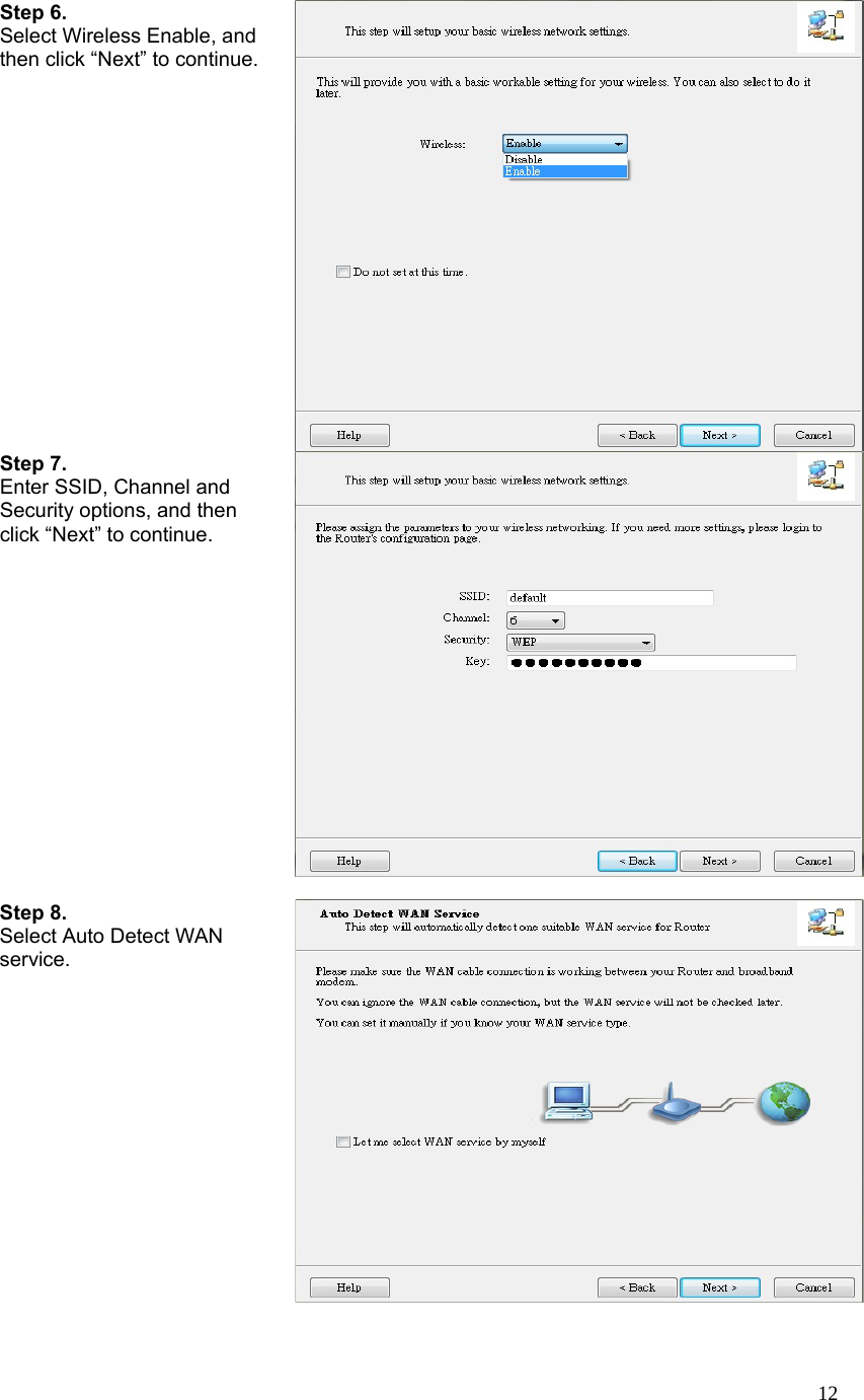  12Step 6.   Select Wireless Enable, and then click “Next” to continue.  Step 7. Enter SSID, Channel and Security options, and then click “Next” to continue.  Step 8. Select Auto Detect WAN service.  