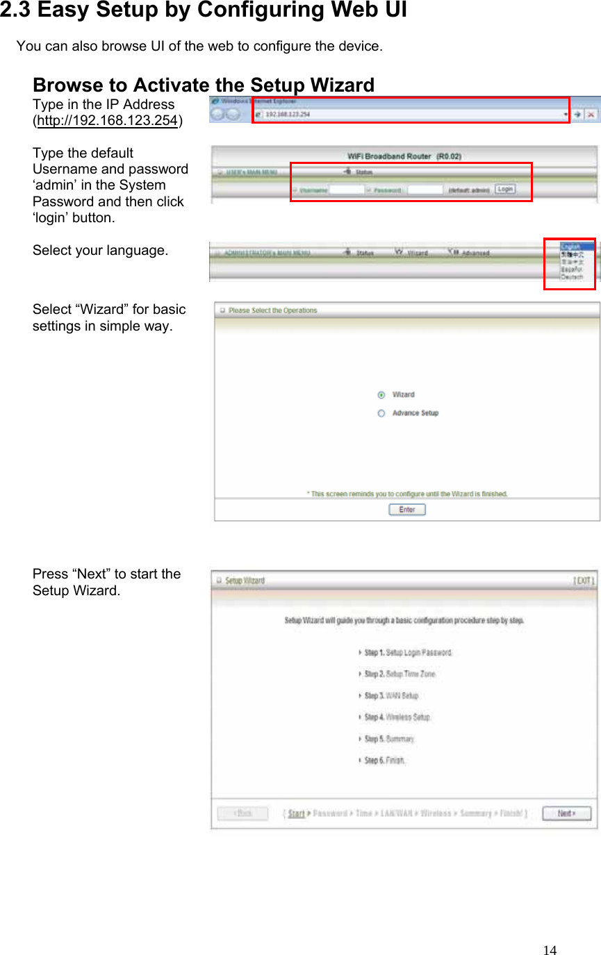  142.3 Easy Setup by Configuring Web UI    You can also browse UI of the web to configure the device.  Browse to Activate the Setup Wizard Type in the IP Address (http://192.168.123.254)   Type the default Username and password ‘admin’ in the System Password and then click ‘login’ button.  Select your language.  Select “Wizard” for basic settings in simple way.   Press “Next” to start the Setup Wizard.     