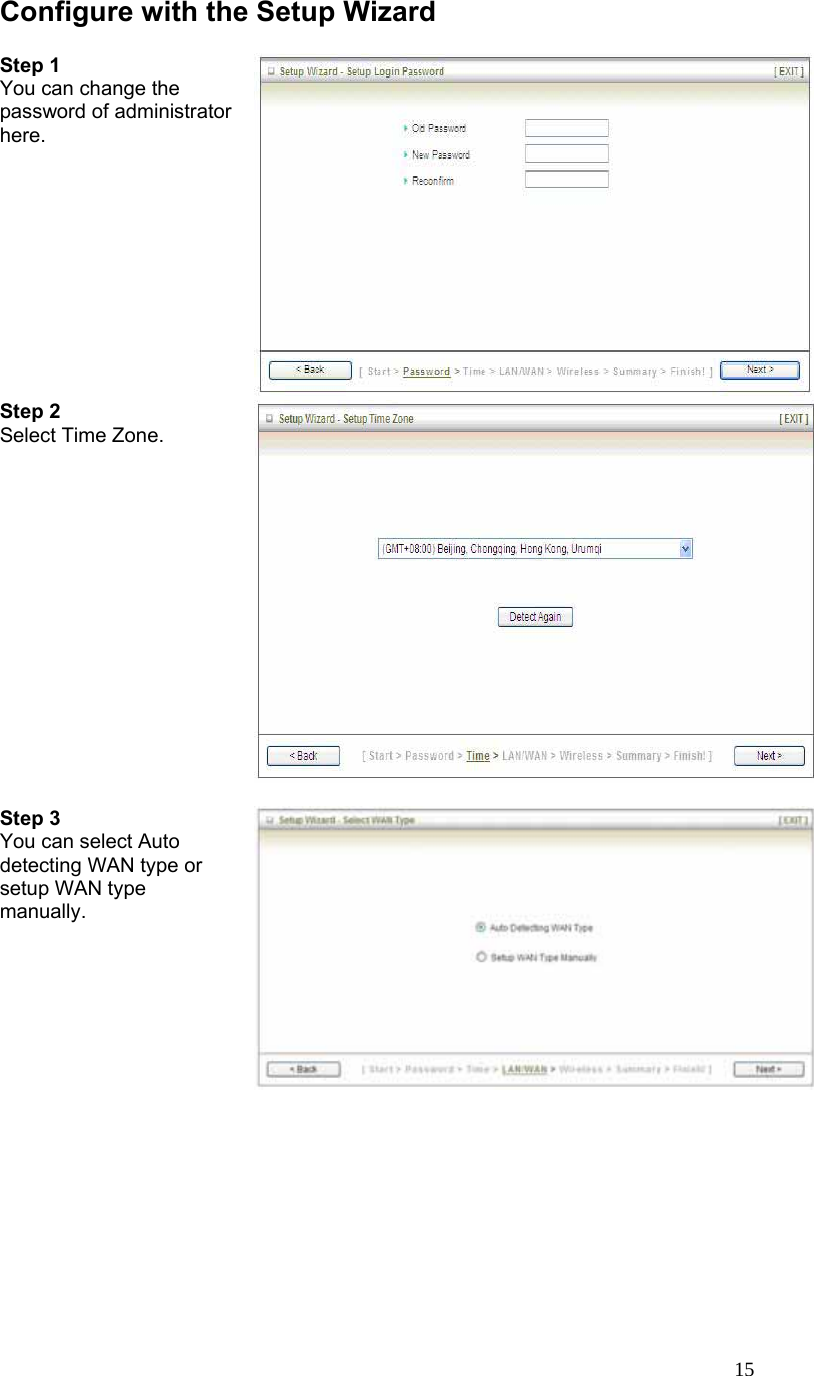  15Configure with the Setup Wizard  Step 1   You can change the password of administrator here.    Step 2   Select Time Zone.   Step 3   You can select Auto detecting WAN type or setup WAN type manually.   