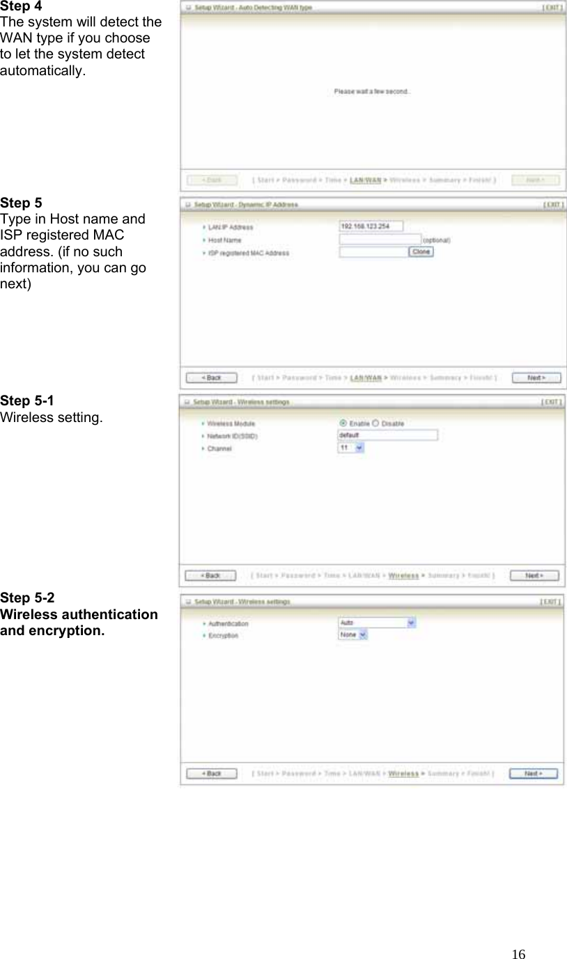  16Step 4     The system will detect the WAN type if you choose to let the system detect automatically.   Step 5   Type in Host name and ISP registered MAC address. (if no such information, you can go next)  Step 5-1 Wireless setting.  Step 5-2 Wireless authentication and encryption. 