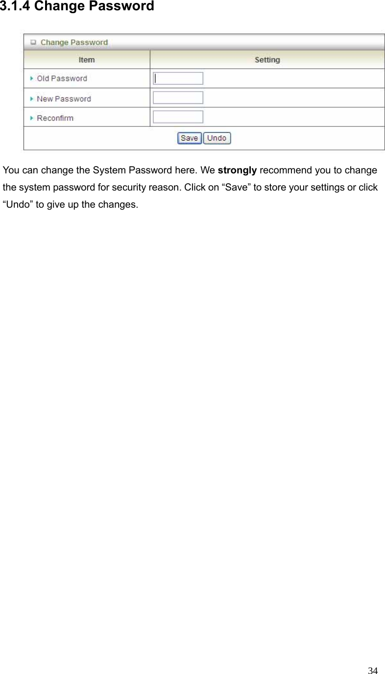  343.1.4 Change Password    You can change the System Password here. We strongly recommend you to change the system password for security reason. Click on “Save” to store your settings or click “Undo” to give up the changes. 