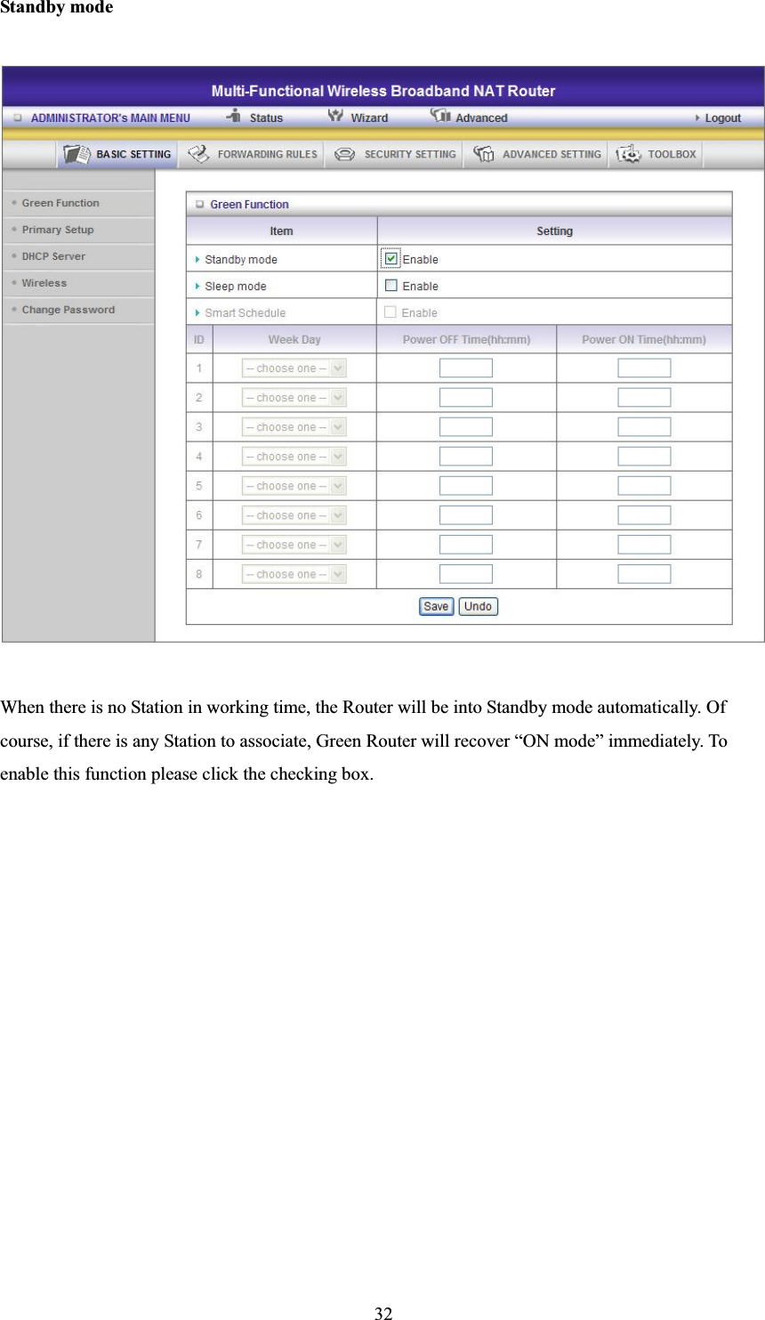 32Standby mode When there is no Station in working time, the Router will be into Standby mode automatically. Of course, if there is any Station to associate, Green Router will recover “ON mode” immediately. To enable this function please click the checking box.