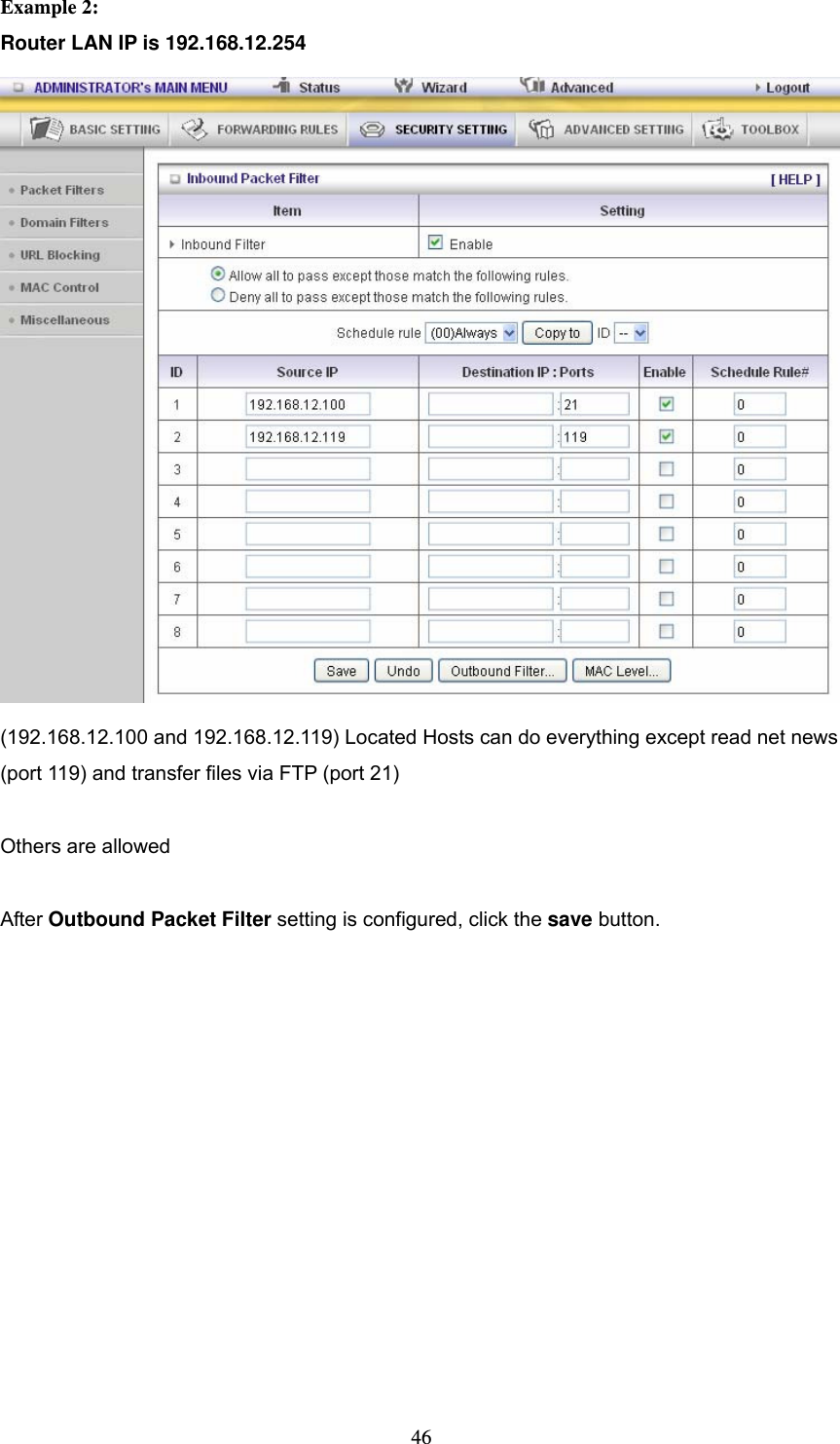  46Example 2: Router LAN IP is 192.168.12.254  (192.168.12.100 and 192.168.12.119) Located Hosts can do everything except read net news (port 119) and transfer files via FTP (port 21)  Others are allowed  After Outbound Packet Filter setting is configured, click the save button.  