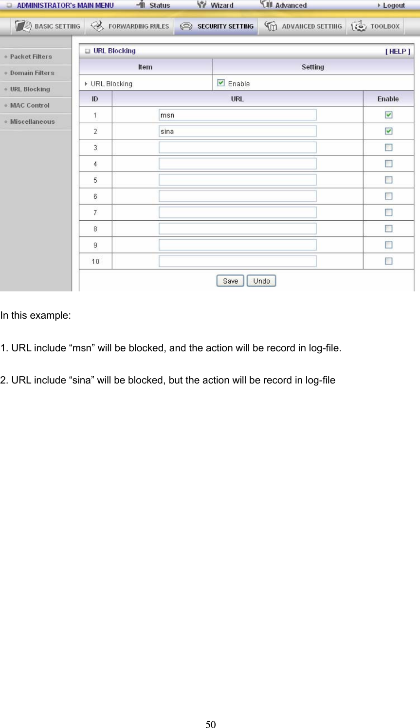  50 In this example: 1. URL include “msn” will be blocked, and the action will be record in log-file. 2. URL include “sina” will be blocked, but the action will be record in log-file       