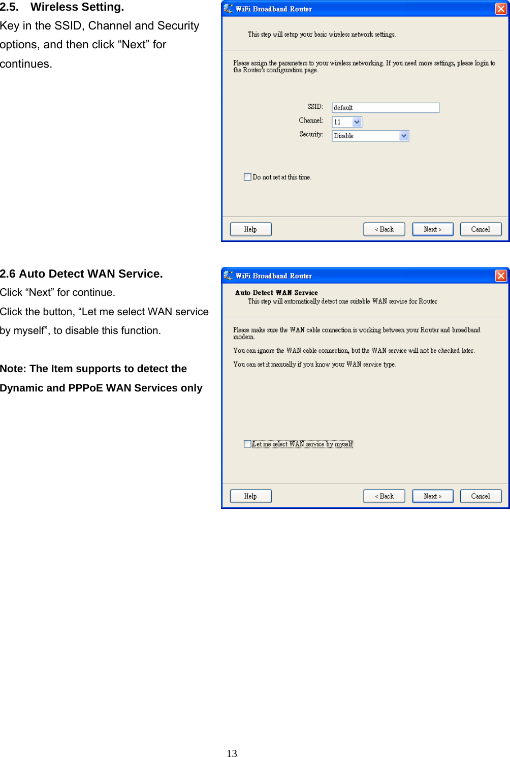  132.5.  Wireless Setting.  Key in the SSID, Channel and Security options, and then click “Next” for continues.    2.6 Auto Detect WAN Service. Click “Next” for continue. Click the button, “Let me select WAN service by myself”, to disable this function.  Note: The Item supports to detect the Dynamic and PPPoE WAN Services only                  