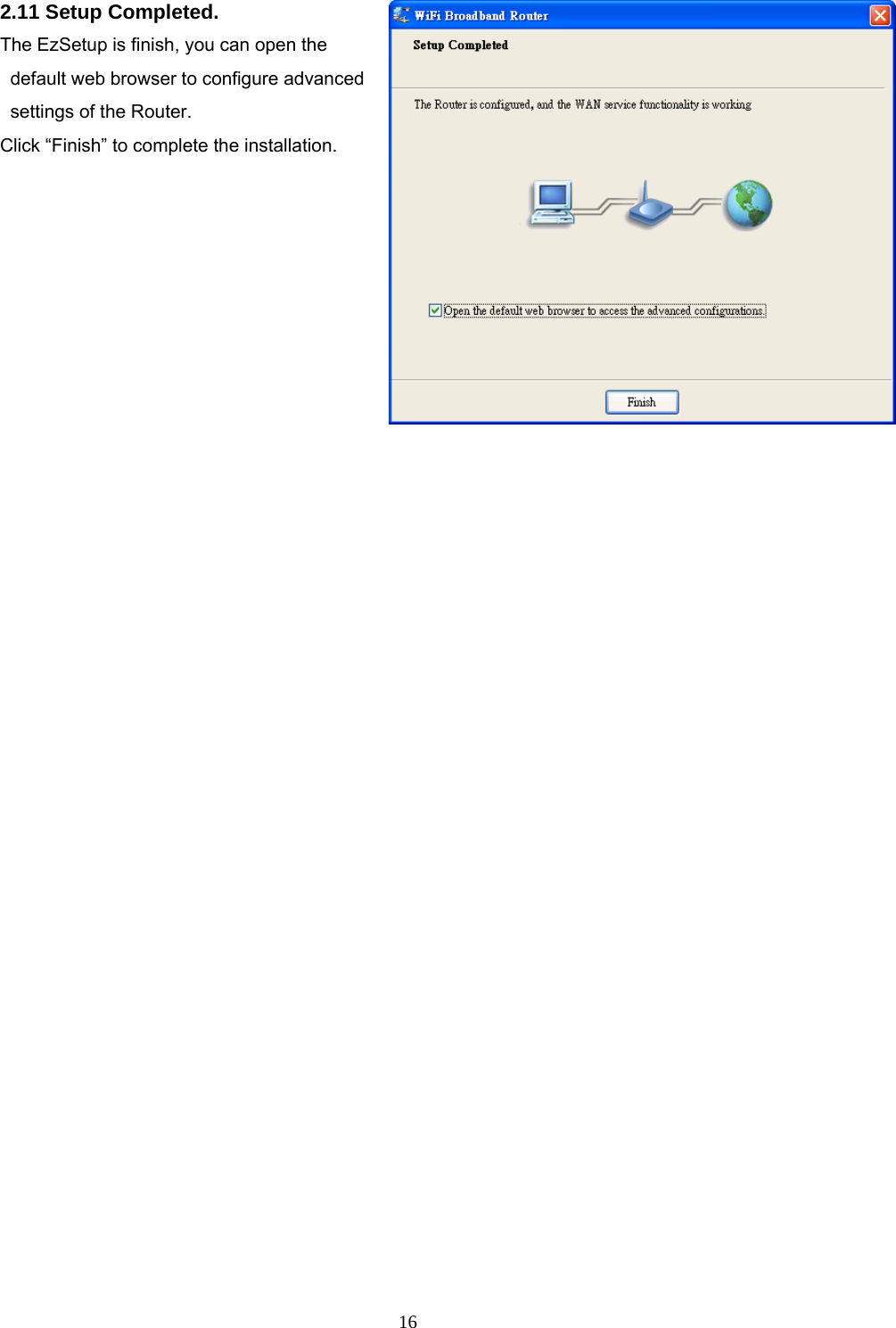  162.11 Setup Completed.   The EzSetup is finish, you can open the default web browser to configure advanced settings of the Router. Click “Finish” to complete the installation.                    