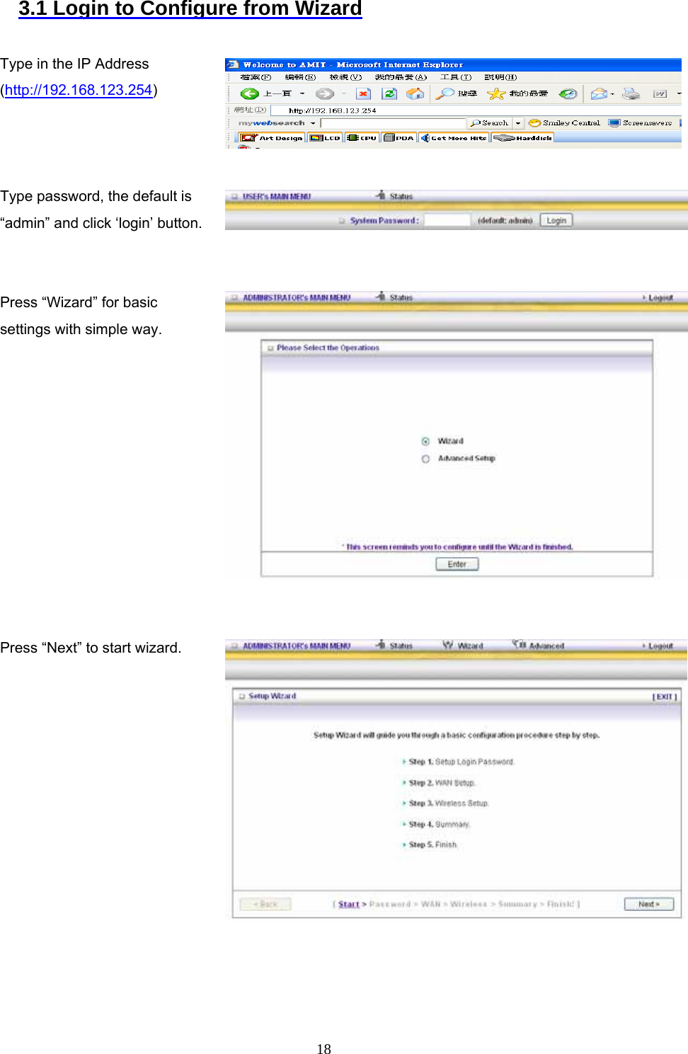  183.1 Login to Configure from Wizard  Type in the IP Address (http://192.168.123.254)     Type password, the default is “admin” and click ‘login’ button.      Press “Wizard” for basic settings with simple way.   Press “Next” to start wizard.    