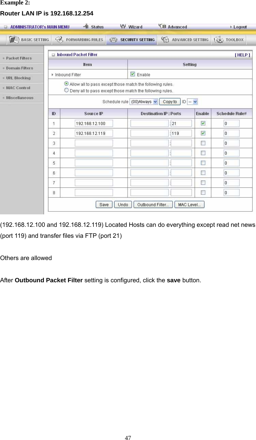  47Example 2: Router LAN IP is 192.168.12.254  (192.168.12.100 and 192.168.12.119) Located Hosts can do everything except read net news (port 119) and transfer files via FTP (port 21)  Others are allowed  After Outbound Packet Filter setting is configured, click the save button. 