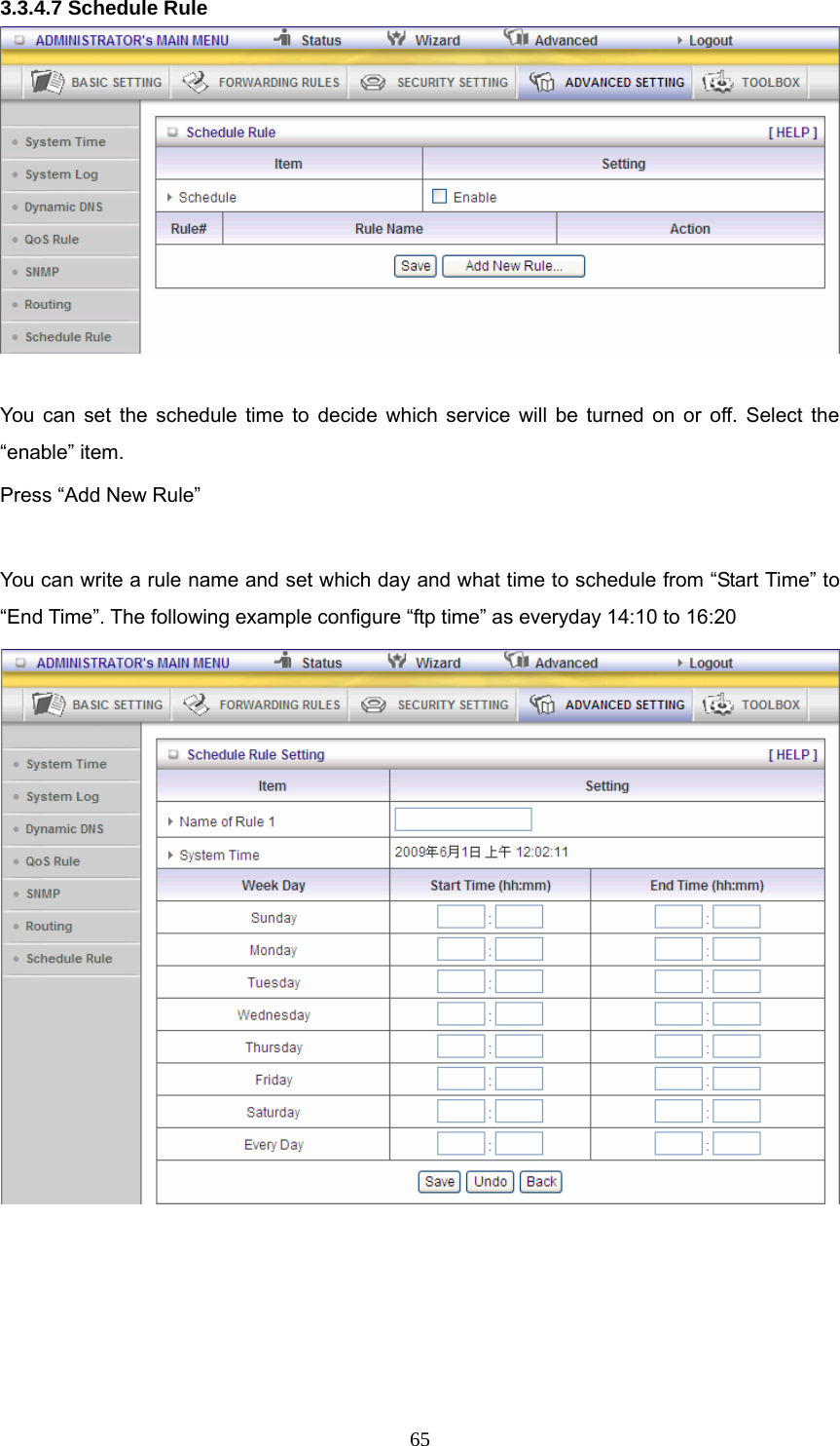  653.3.4.7 Schedule Rule   You can set the schedule time to decide which service will be turned on or off. Select the “enable” item. Press “Add New Rule”  You can write a rule name and set which day and what time to schedule from “Start Time” to “End Time”. The following example configure “ftp time” as everyday 14:10 to 16:20       