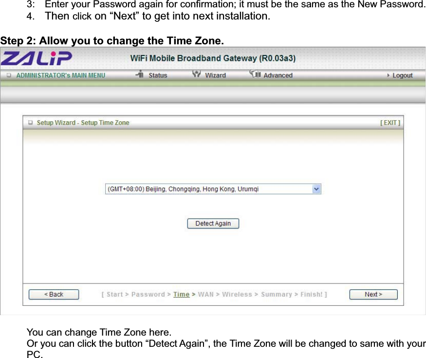 3:    Enter your Password again for confirmation; it must be the same as the New Password. 4. Then click on “Next” to get into next installation. Step 2: Allow you to change the Time Zone. You can change Time Zone here. Or you can click the button “Detect Again”, the Time Zone will be changed to same with your PC.