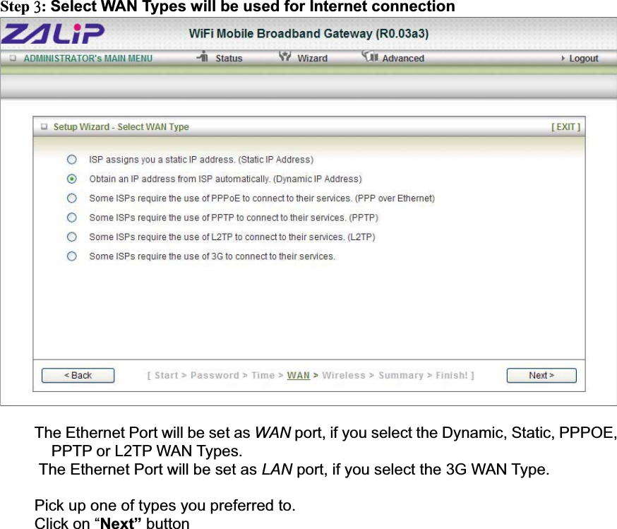 Stepˆ:Select WAN Types will be used for Internet connection The Ethernet Port will be set as WAN port, if you select the Dynamic, Static, PPPOE, PPTP or L2TP WAN Types. The Ethernet Port will be set as LAN port, if you select the 3G WAN Type. Pick up one of types you preferred to.   Click on “Next” button 