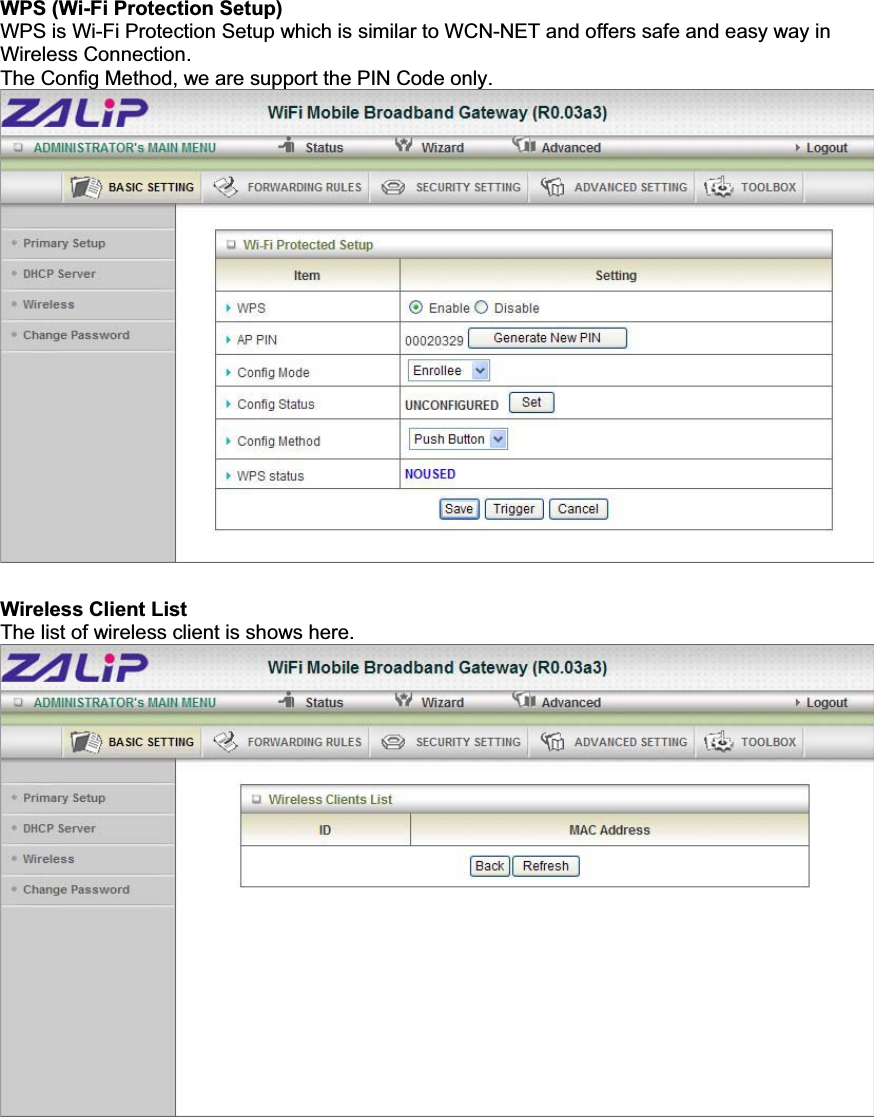 WPS (Wi-Fi Protection Setup)WPS is Wi-Fi Protection Setup which is similar to WCN-NET and offers safe and easy way in Wireless Connection.   The Config Method, we are support the PIN Code only.    Wireless Client List The list of wireless client is shows here. 
