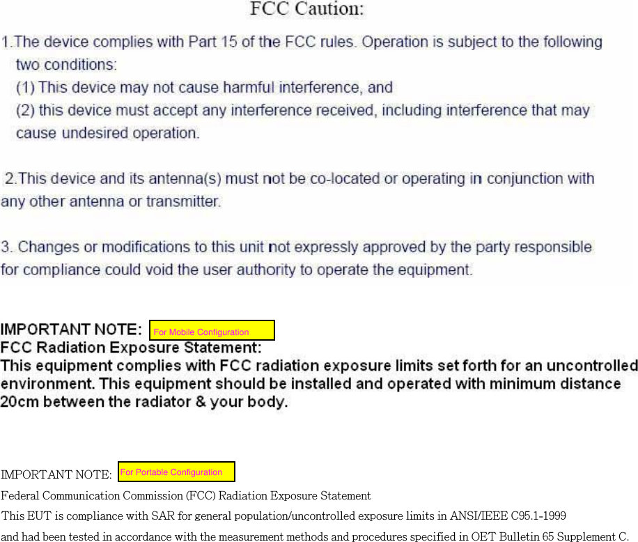 For Portable Configuration For Mobile ConfigurationIMPORTANT NOTE: Federal Communication Commission (FCC) Radiation Exposure Statement This EUT is compliance with SAR for general population/uncontrolled exposure limits in ANSI/IEEE C95.1-1999  and had been tested in accordance with the measurement methods and procedures specified in OET Bulletin 65 Supplement C. 
