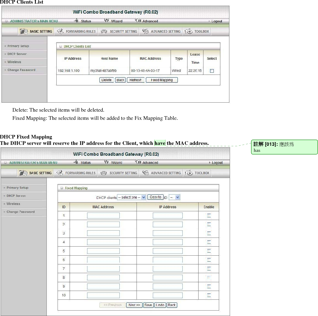 DHCP Clients List    Delete: The selected items will be deleted.   Fixed Mapping: The selected items will be added to the Fix Mapping Table.         DHCP Fixed Mapping The DHCP server will reserve the IP address for the Client, which have the MAC address.      註解 [013]: 應該為 has 