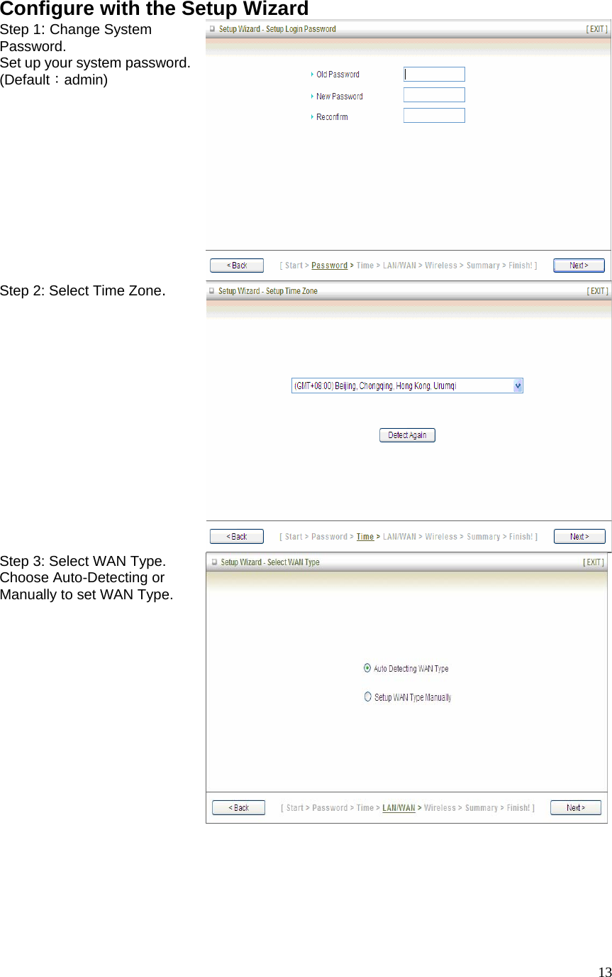  13Configure with the Setup Wizard Step 1: Change System Password. Set up your system password. (Default：admin)   Step 2: Select Time Zone. Step 3: Select WAN Type. Choose Auto-Detecting or Manually to set WAN Type. 