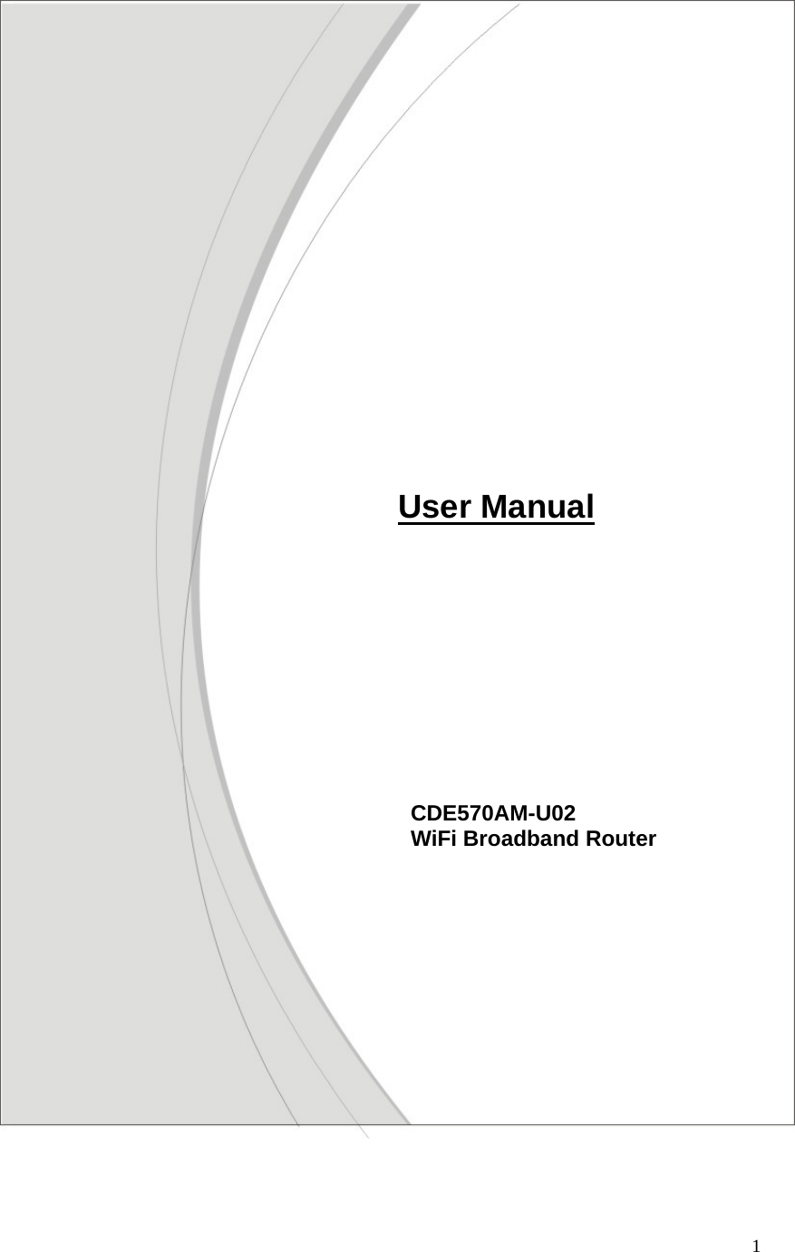  1                                            CDE570AM-U02  WiFi Broadband Router   User Manual 