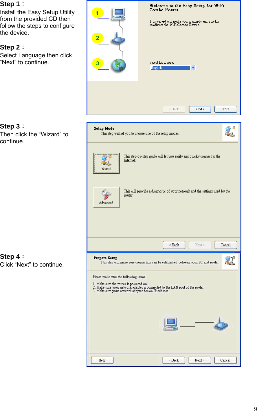 9Step 1：  Install the Easy Setup Utility from the provided CD then follow the steps to configure the device.  Step 2：  Select Language then click “Next” to continue.   Step 3：  Then click the “Wizard” to continue.   Step 4： Click “Next” to continue.   