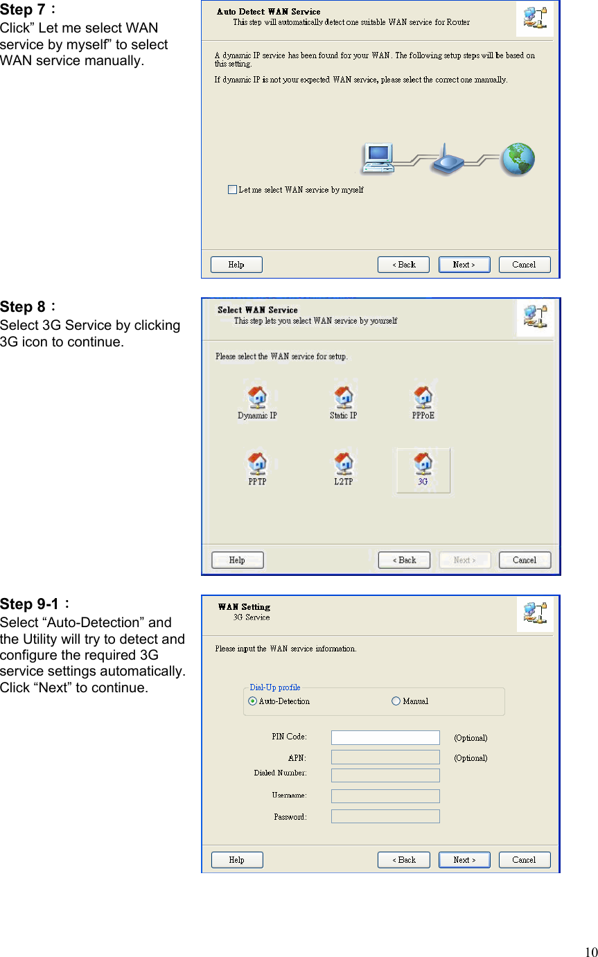  10Step 7： Click” Let me select WAN service by myself” to select WAN service manually.     Step 8： Select 3G Service by clicking 3G icon to continue.   Step 9-1： Select “Auto-Detection” and the Utility will try to detect and configure the required 3G service settings automatically. Click “Next” to continue.  