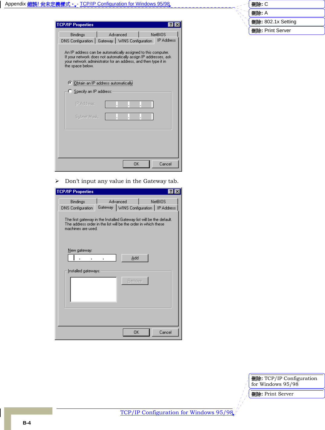 Appendix 錯誤! 尚未定義樣式。 - TCP/IP Configuration for Windows 95/98  TCP/IP Configuration for Windows 95/98 B-4  ¾ Don’t input any value in the Gateway tab.   刪除:  C刪除:  A刪除: 802.1x Setting刪除: Print Server刪除: TCP/IP Configuration for Windows 95/98刪除: Print Server