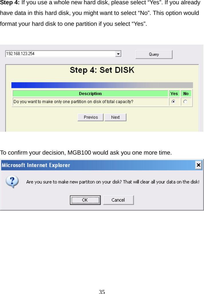 Step 4: If you use a whole new hard disk, please select “Yes”. If you already have data in this hard disk, you might want to select “No”. This option would format your hard disk to one partition if you select “Yes”.    To confirm your decision, MGB100 would ask you one more time.       35
