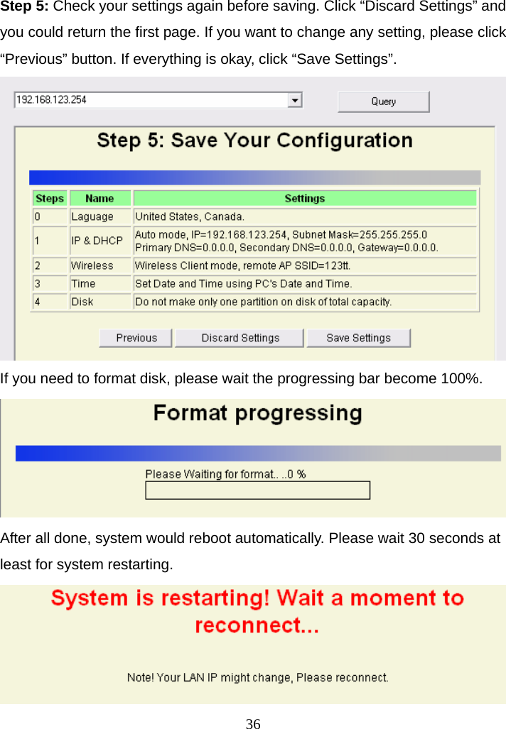 Step 5: Check your settings again before saving. Click “Discard Settings” and you could return the first page. If you want to change any setting, please click “Previous” button. If everything is okay, click “Save Settings”.  If you need to format disk, please wait the progressing bar become 100%.  After all done, system would reboot automatically. Please wait 30 seconds at least for system restarting.    36