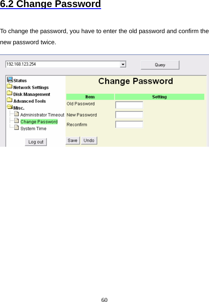 6.2 Change Password  To change the password, you have to enter the old password and confirm the new password twice.             60