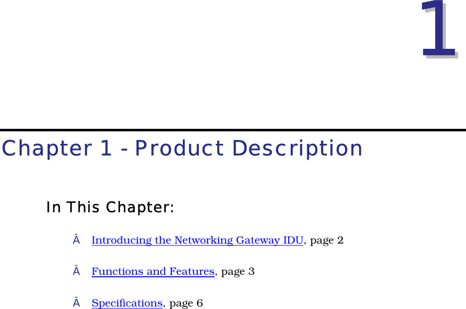 11Chapter 1 - Product DescriptionIn This Chapter: Introducing the Networking Gateway IDU, page 2 Functions and Features, page 3 Specifications, page 6 