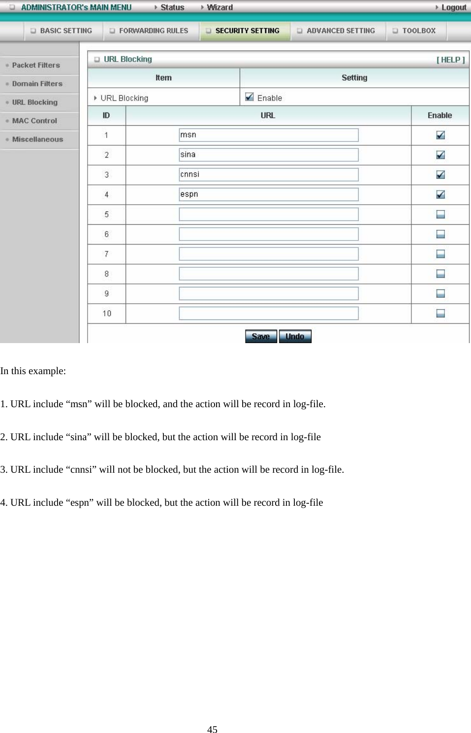  45 In this example: 1. URL include “msn” will be blocked, and the action will be record in log-file. 2. URL include “sina” will be blocked, but the action will be record in log-file 3. URL include “cnnsi” will not be blocked, but the action will be record in log-file. 4. URL include “espn” will be blocked, but the action will be record in log-file      