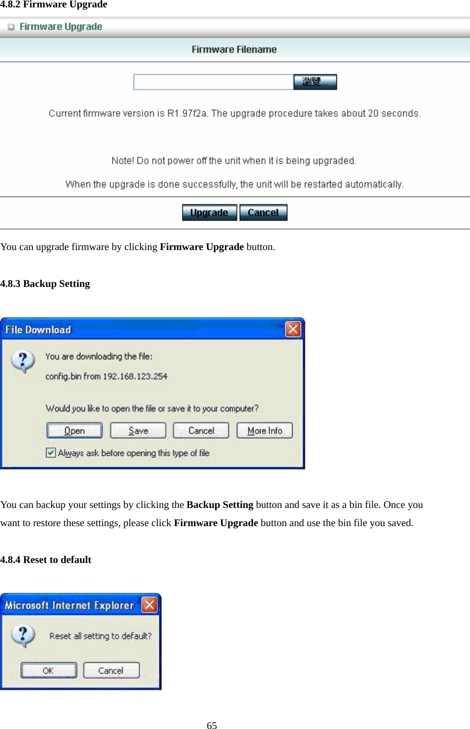  654.8.2 Firmware Upgrade  You can upgrade firmware by clicking Firmware Upgrade button.  4.8.3 Backup Setting    You can backup your settings by clicking the Backup Setting button and save it as a bin file. Once you want to restore these settings, please click Firmware Upgrade button and use the bin file you saved.  4.8.4 Reset to default   