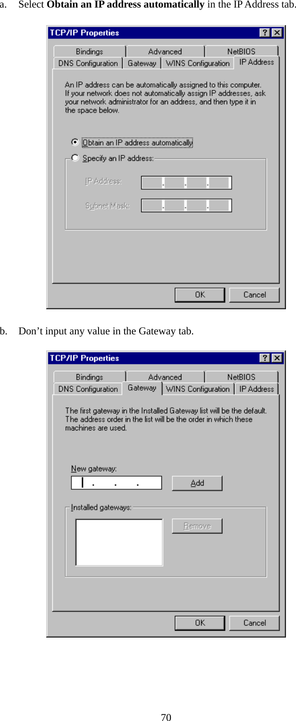  70 a. Select Obtain an IP address automatically in the IP Address tab.  b. Don’t input any value in the Gateway tab.   