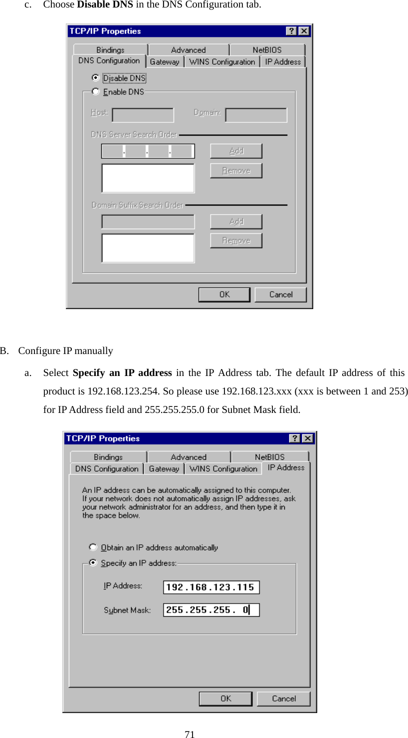  71c. Choose Disable DNS in the DNS Configuration tab.   B. Configure IP manually a. Select Specify an IP address in the IP Address tab. The default IP address of this product is 192.168.123.254. So please use 192.168.123.xxx (xxx is between 1 and 253) for IP Address field and 255.255.255.0 for Subnet Mask field.  