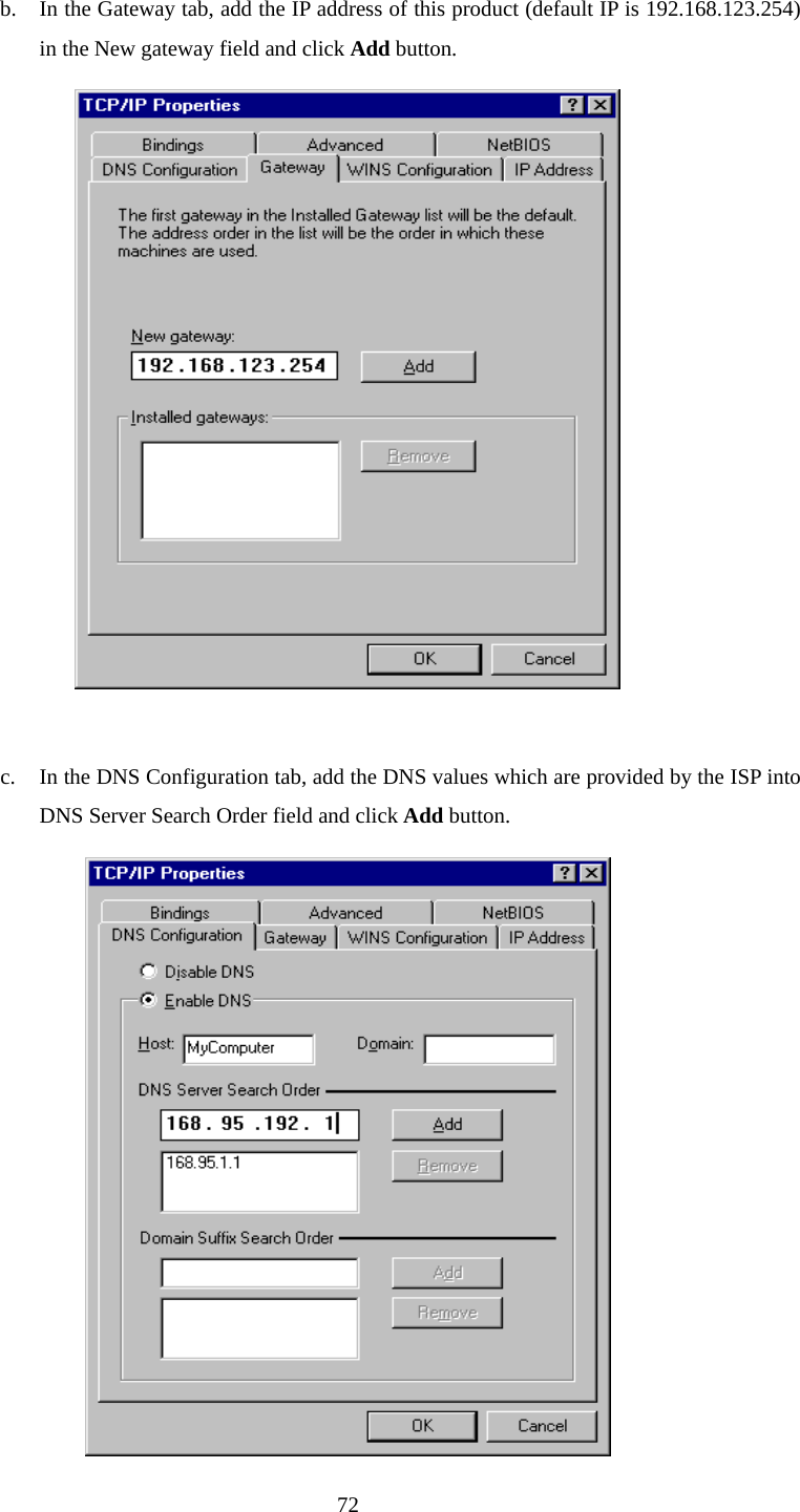  72 b. In the Gateway tab, add the IP address of this product (default IP is 192.168.123.254) in the New gateway field and click Add button.   c. In the DNS Configuration tab, add the DNS values which are provided by the ISP into DNS Server Search Order field and click Add button.                                           