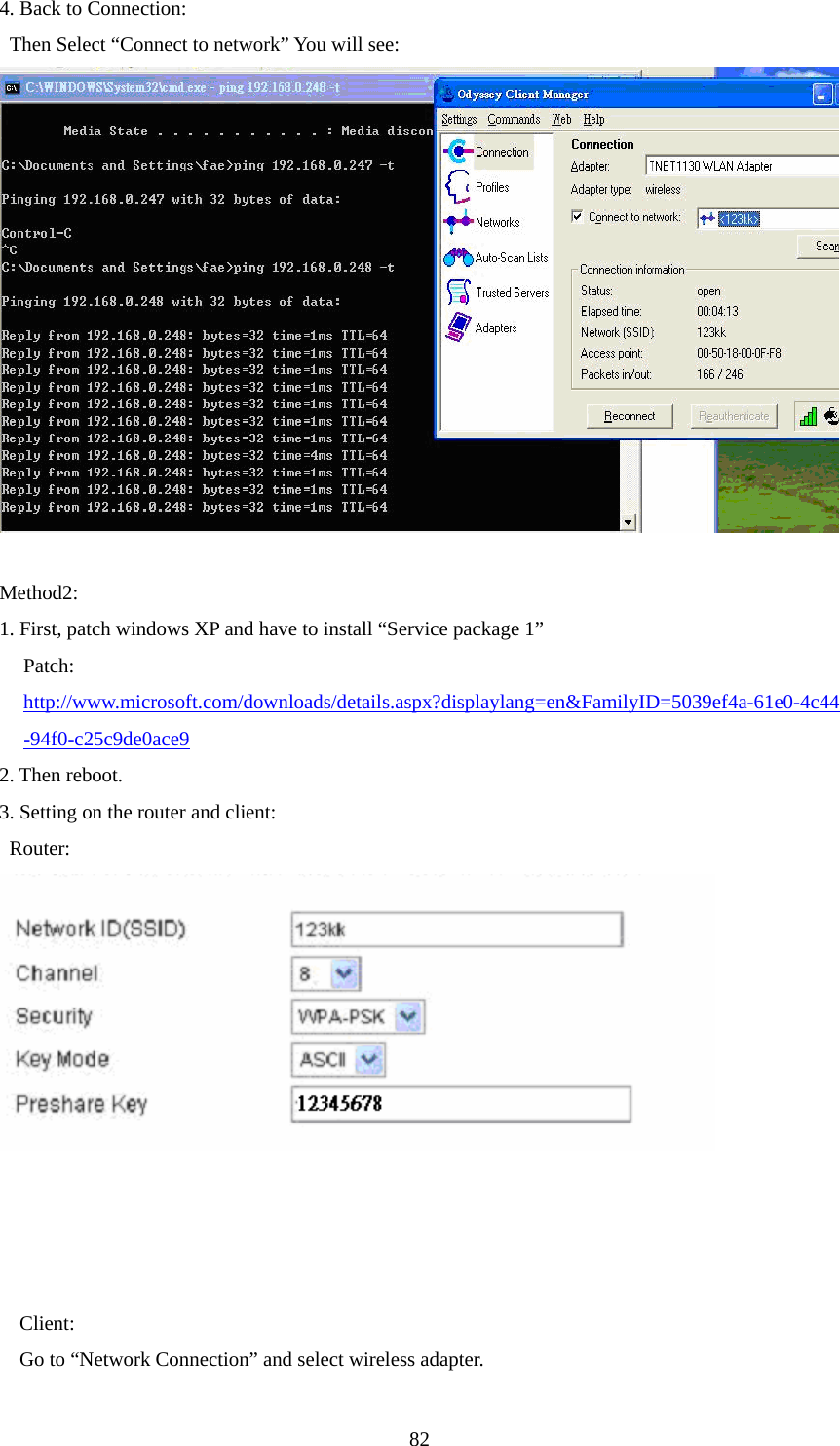  824. Back to Connection:   Then Select “Connect to network” You will see:   Method2: 1. First, patch windows XP and have to install “Service package 1” Patch: http://www.microsoft.com/downloads/details.aspx?displaylang=en&amp;FamilyID=5039ef4a-61e0-4c44-94f0-c25c9de0ace9 2. Then reboot. 3. Setting on the router and client:  Router:      Client: Go to “Network Connection” and select wireless adapter. 