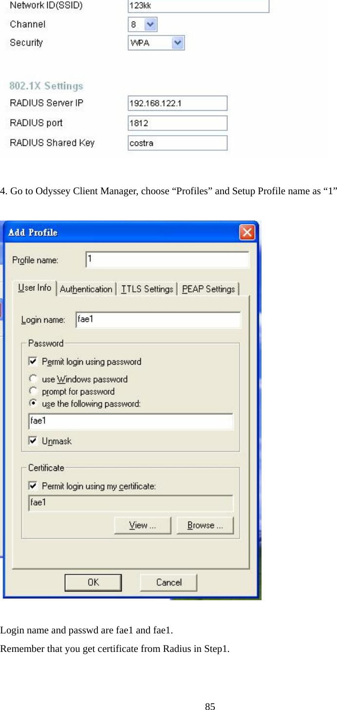  85  4. Go to Odyssey Client Manager, choose “Profiles” and Setup Profile name as “1”    Login name and passwd are fae1 and fae1. Remember that you get certificate from Radius in Step1.  