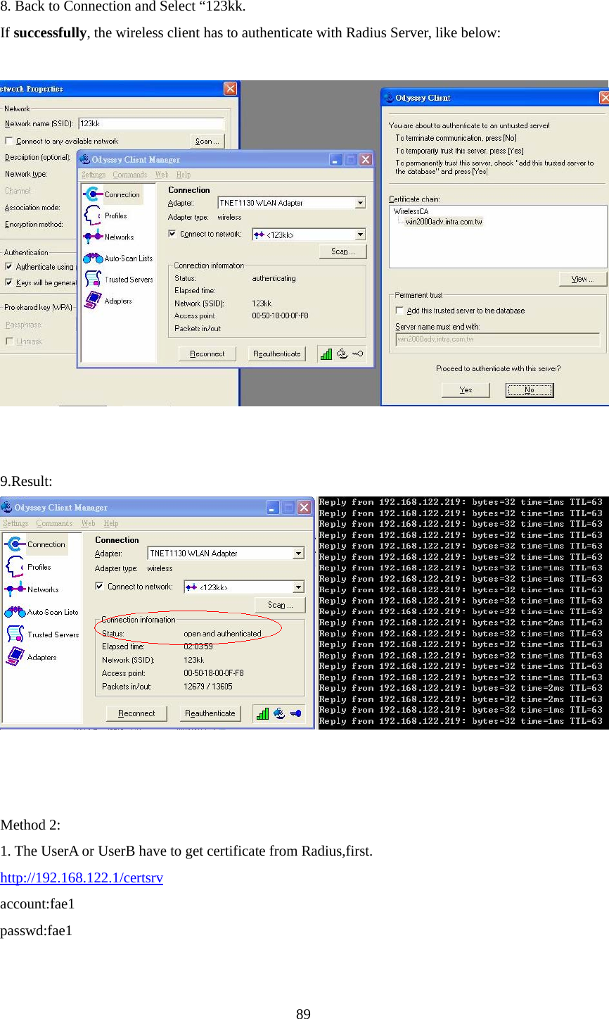  89 8. Back to Connection and Select “123kk. If successfully, the wireless client has to authenticate with Radius Server, like below:      9.Result:    Method 2: 1. The UserA or UserB have to get certificate from Radius,first. http://192.168.122.1/certsrv account:fae1 passwd:fae1 