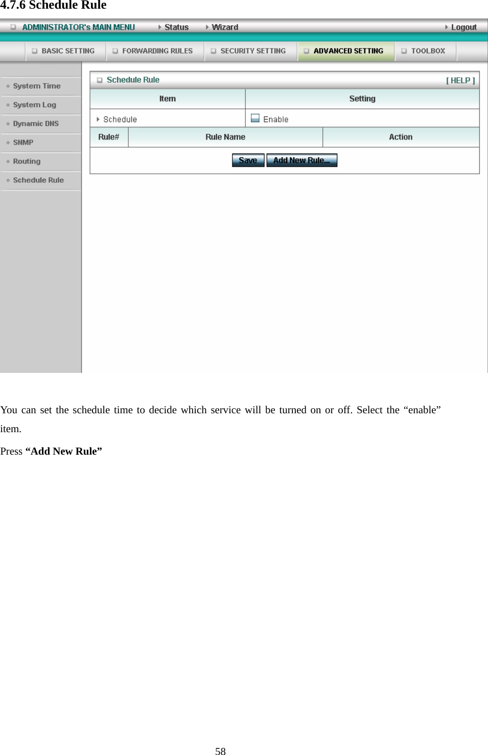  584.7.6 Schedule Rule   You can set the schedule time to decide which service will be turned on or off. Select the “enable” item. Press “Add New Rule” 