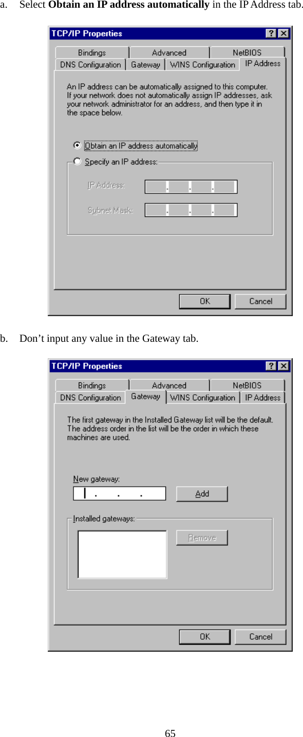  a. Select Obtain an IP address automatically in the IP Address tab.  b. Don’t input any value in the Gateway tab.    65