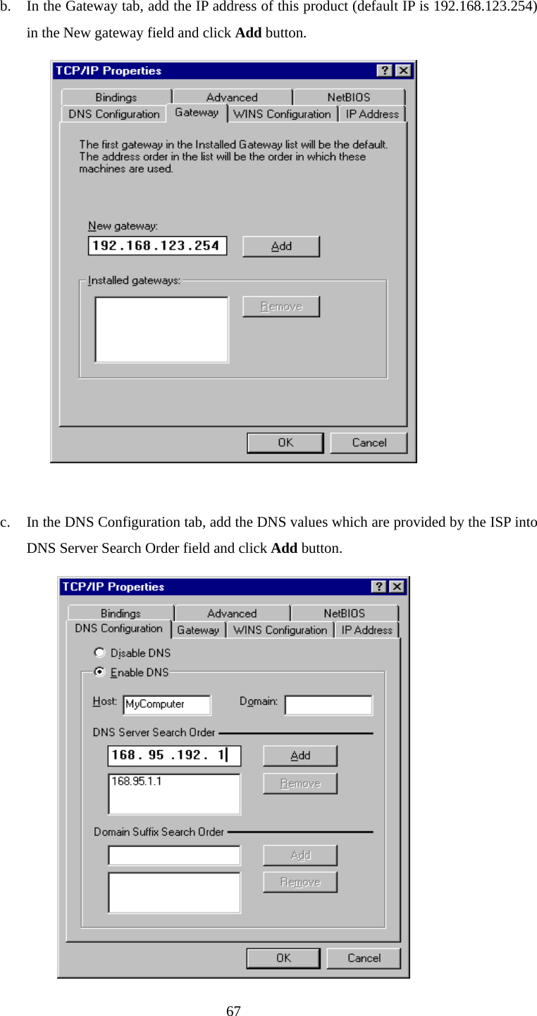  b. In the Gateway tab, add the IP address of this product (default IP is 192.168.123.254) in the New gateway field and click Add button.   c. In the DNS Configuration tab, add the DNS values which are provided by the ISP into DNS Server Search Order field and click Add button.                                          67