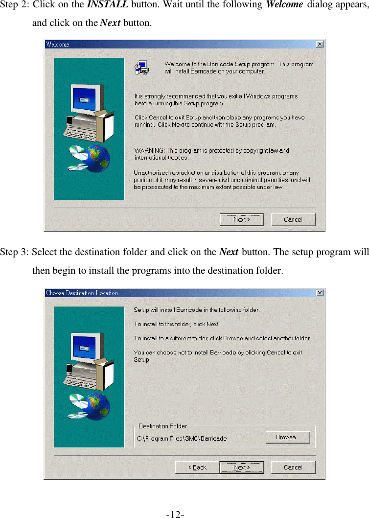 -12- Step 2: Click on the INSTALL button. Wait until the following Welcome dialog appears, and click on the Next button.  Step 3: Select the destination folder and click on the Next button. The setup program will then begin to install the programs into the destination folder.  