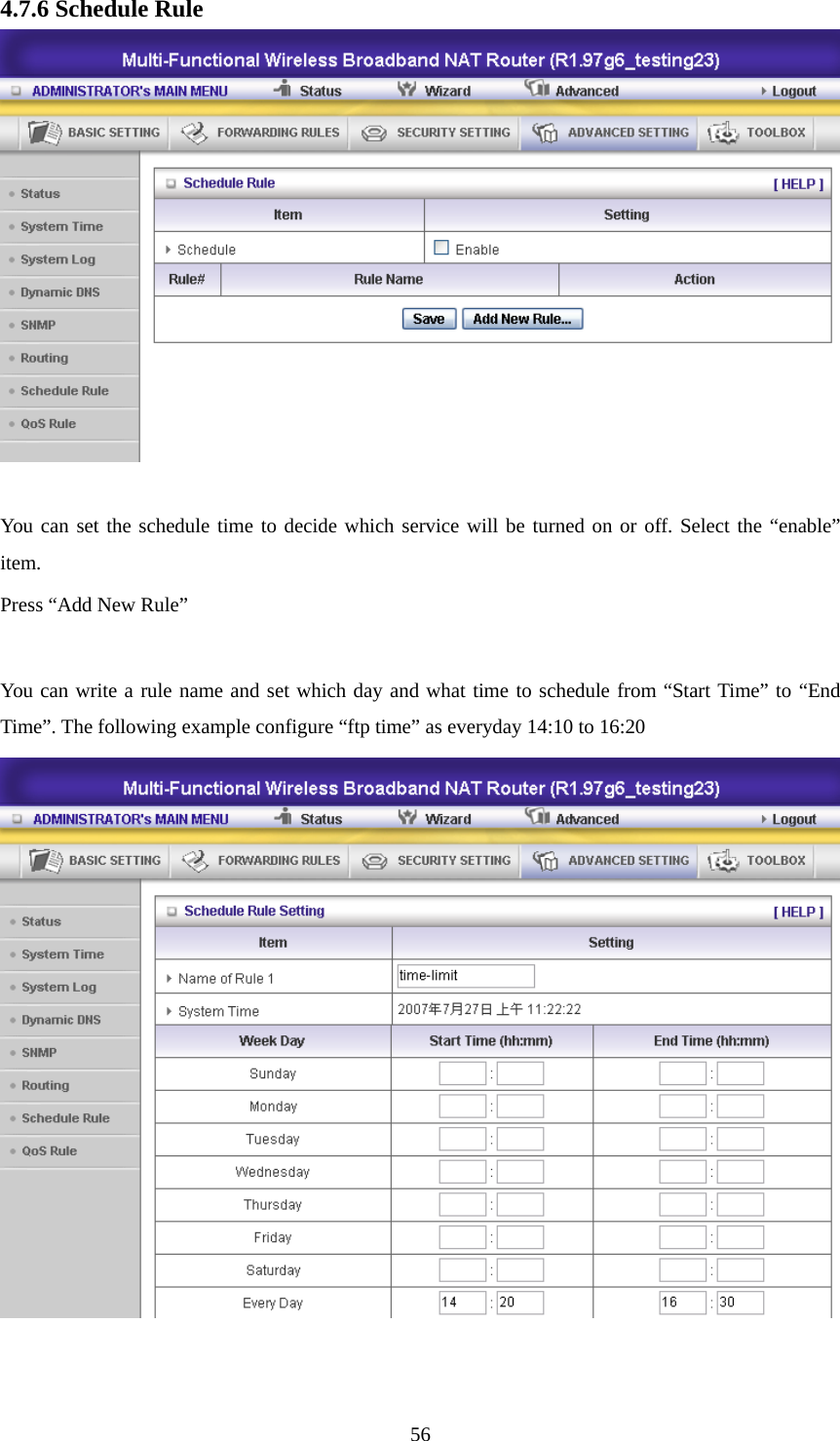 4.7.6 Schedule Rule   You can set the schedule time to decide which service will be turned on or off. Select the “enable” item. Press “Add New Rule”  You can write a rule name and set which day and what time to schedule from “Start Time” to “End Time”. The following example configure “ftp time” as everyday 14:10 to 16:20     56