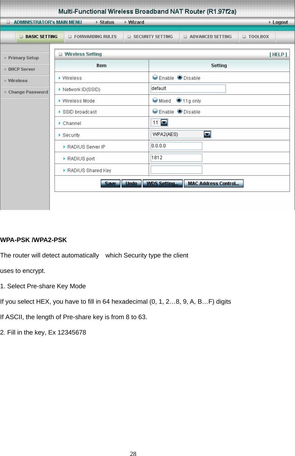   WPA-PSK /WPA2-PSK The router will detect automatically    which Security type the client   uses to encrypt. 1. Select Pre-share Key Mode If you select HEX, you have to fill in 64 hexadecimal (0, 1, 2…8, 9, A, B…F) digits If ASCII, the length of Pre-share key is from 8 to 63. 2. Fill in the key, Ex 12345678  28