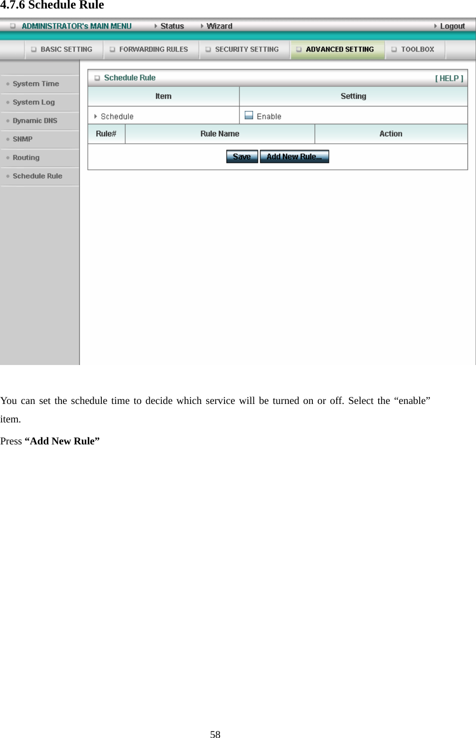 4.7.6 Schedule Rule   You can set the schedule time to decide which service will be turned on or off. Select the “enable” item. Press “Add New Rule”  58