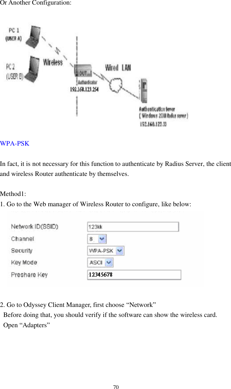  70  Or Another Configuration:    WPA-PSK  In fact, it is not necessary for this function to authenticate by Radius Server, the client and wireless Router authenticate by themselves.  Method1: 1. Go to the Web manager of Wireless Router to configure, like below:      2. Go to Odyssey Client Manager, first choose “Network”  Before doing that, you should verify if the software can show the wireless card.  Open “Adapters”   