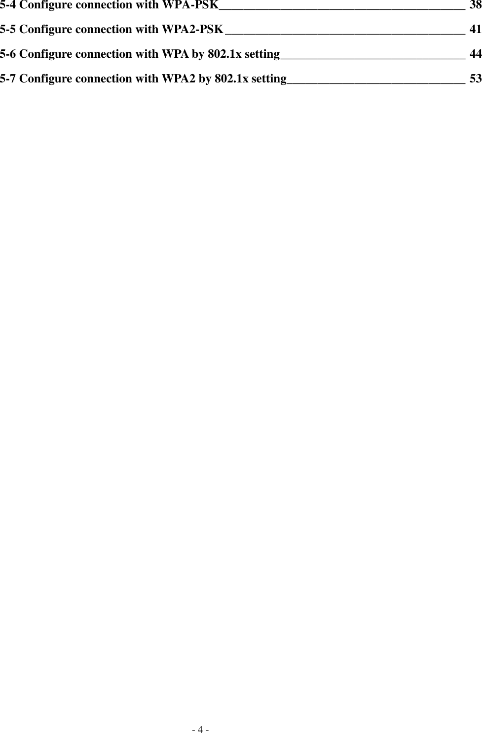    - 4 - 5-4 Configure connection with WPA-PSK________________________________________ 38 5-5 Configure connection with WPA2-PSK_______________________________________ 41 5-6 Configure connection with WPA by 802.1x setting______________________________ 44 5-7 Configure connection with WPA2 by 802.1x setting_____________________________ 53  